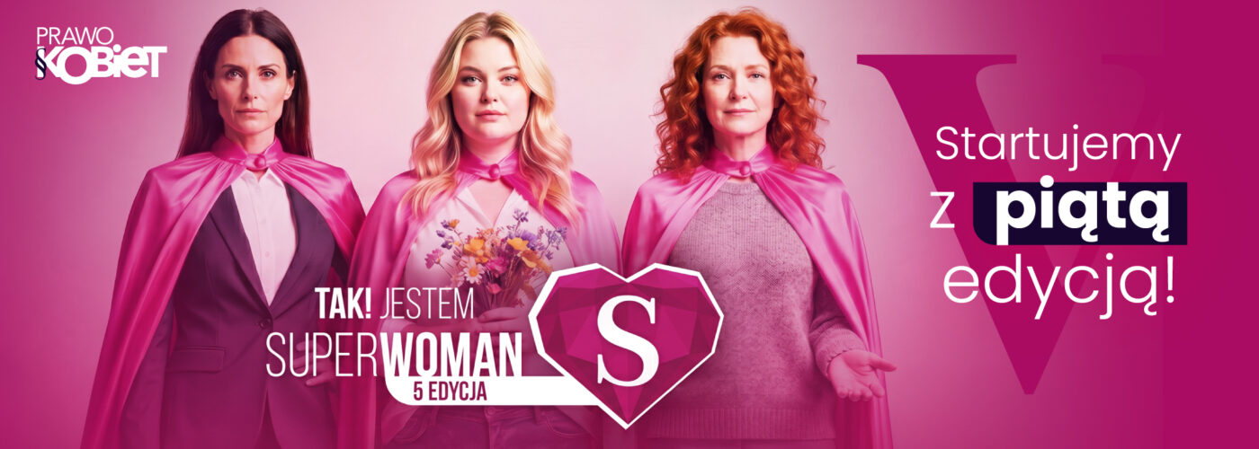 Fundacja Prawo Kobiet rusza z V edycją kampanii „TAK! Jestem SuperWOMAN” Fundacja Prawo Kobiet rusza z V edycją kampanii „TAK! Jestem SuperWOMAN”